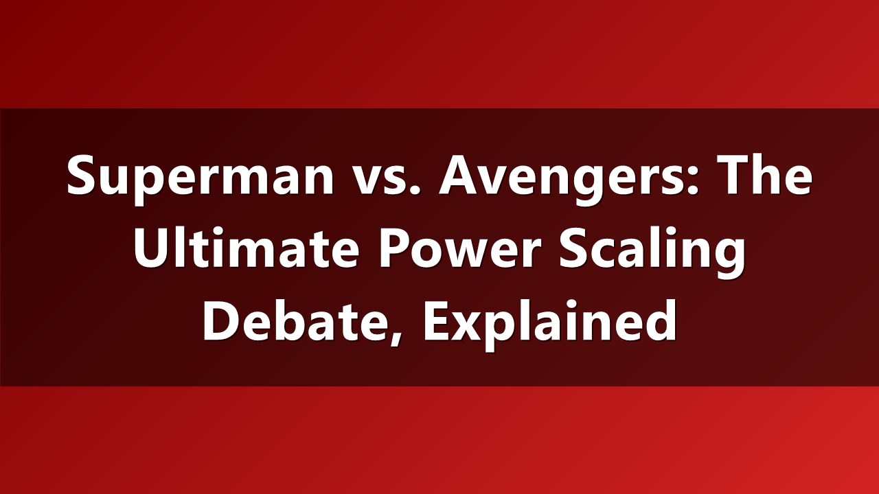 Superman vs. Avengers: Analyzing the Viral Power-Scaling Debate