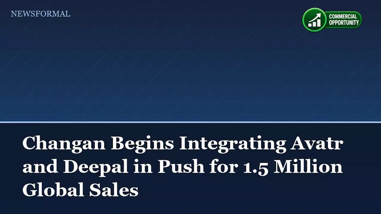 Changan’s Brand Consolidation: The High-Stakes Push for 1.5 Million Global Sales