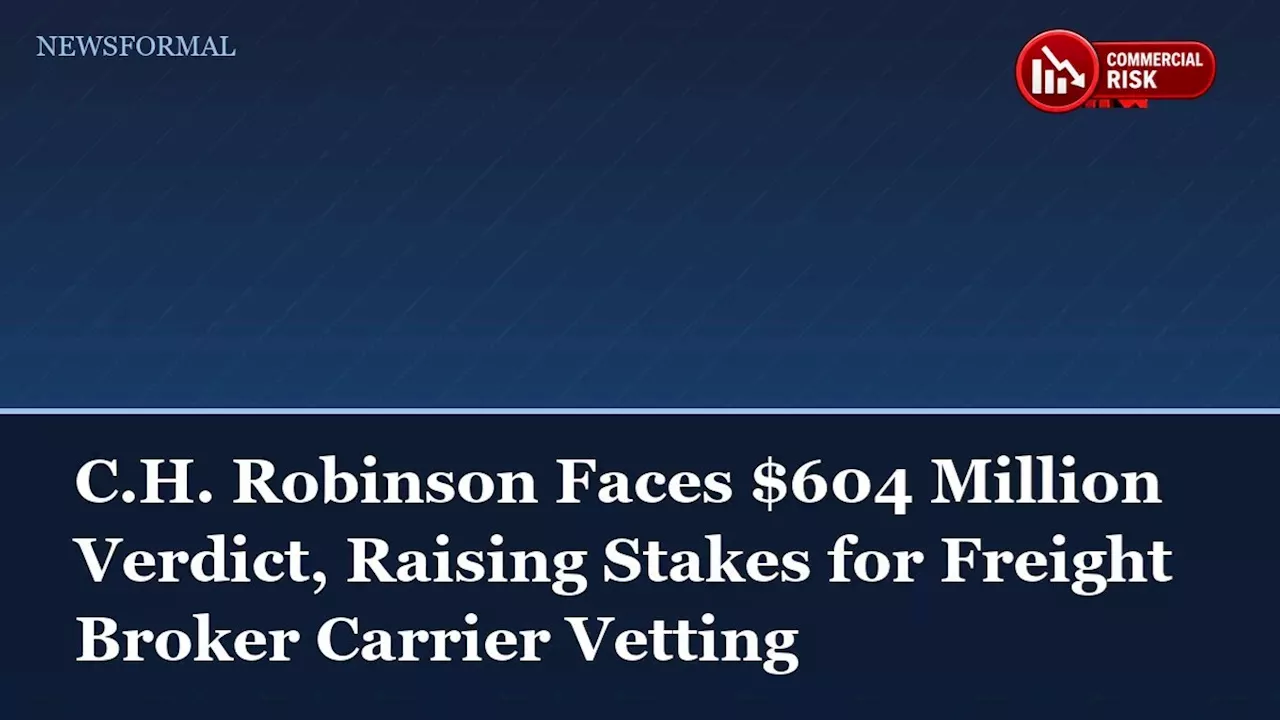 The $604 Million Broker Liability Precedent: C.H. Robinson’s Massive Loss